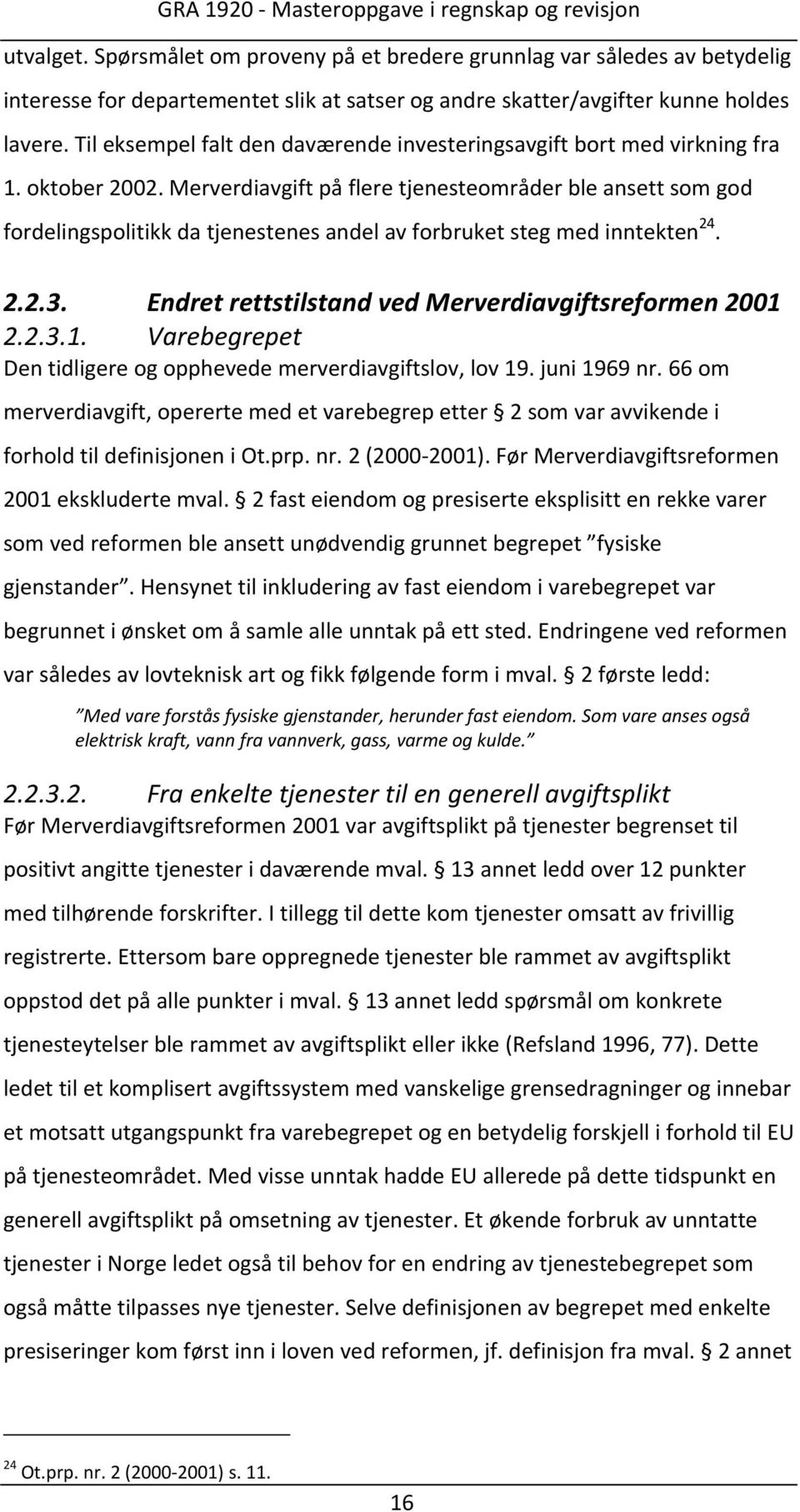 Merverdiavgift på flere tjenesteområder ble ansett som god fordelingspolitikk da tjenestenes andel av forbruket steg med inntekten 24. 2.2.3. Endret rettstilstand ved Merverdiavgiftsreformen 2001 