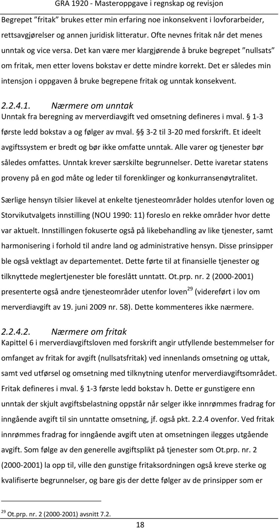 Det er således min intensjon i oppgaven å bruke begrepene fritak og unntak konsekvent. 2.2.4.1. Nærmere om unntak Unntak fra beregning av merverdiavgift ved omsetning defineres i mval.