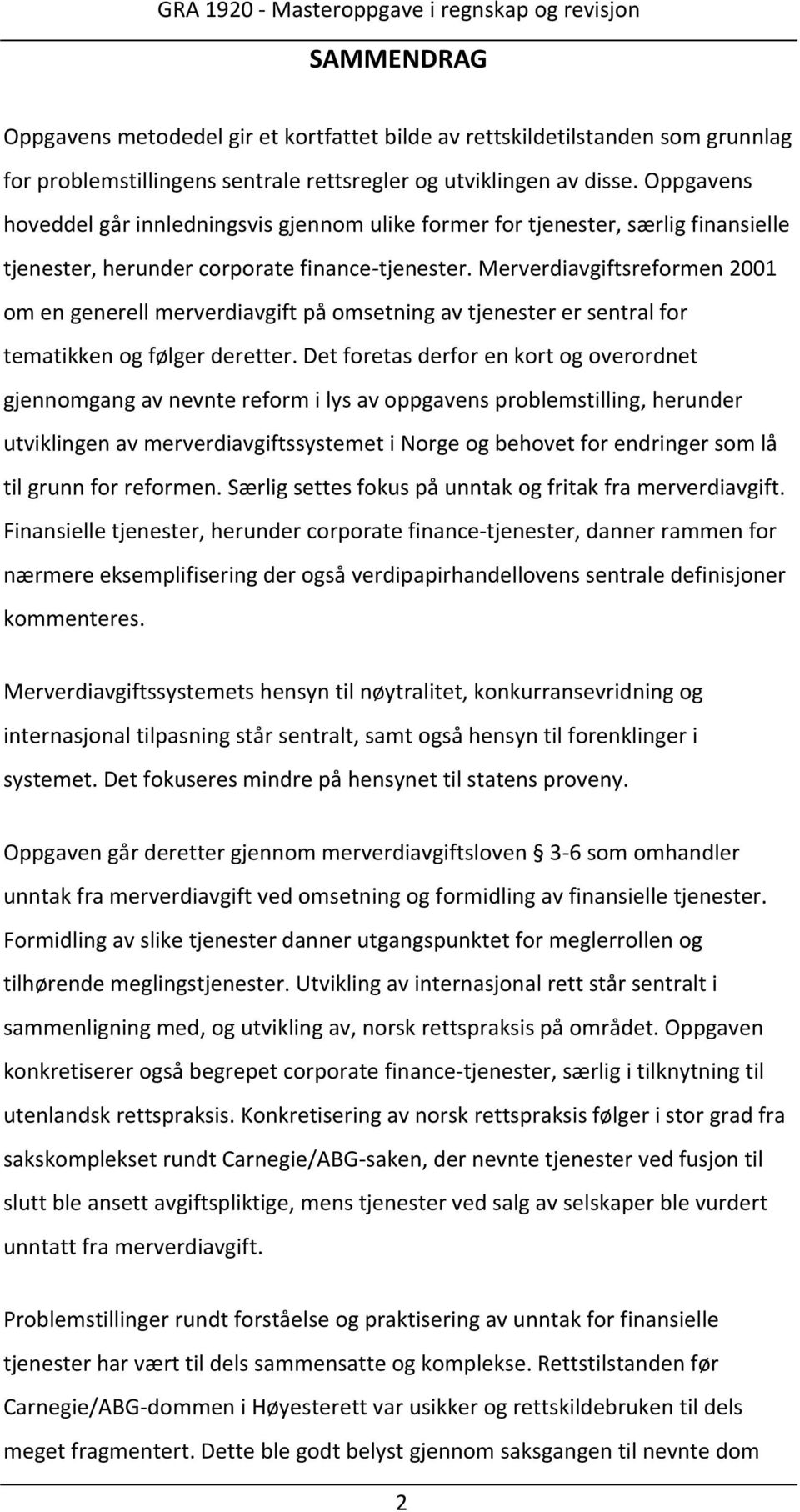 Merverdiavgiftsreformen 2001 om en generell merverdiavgift på omsetning av tjenester er sentral for tematikken og følger deretter.