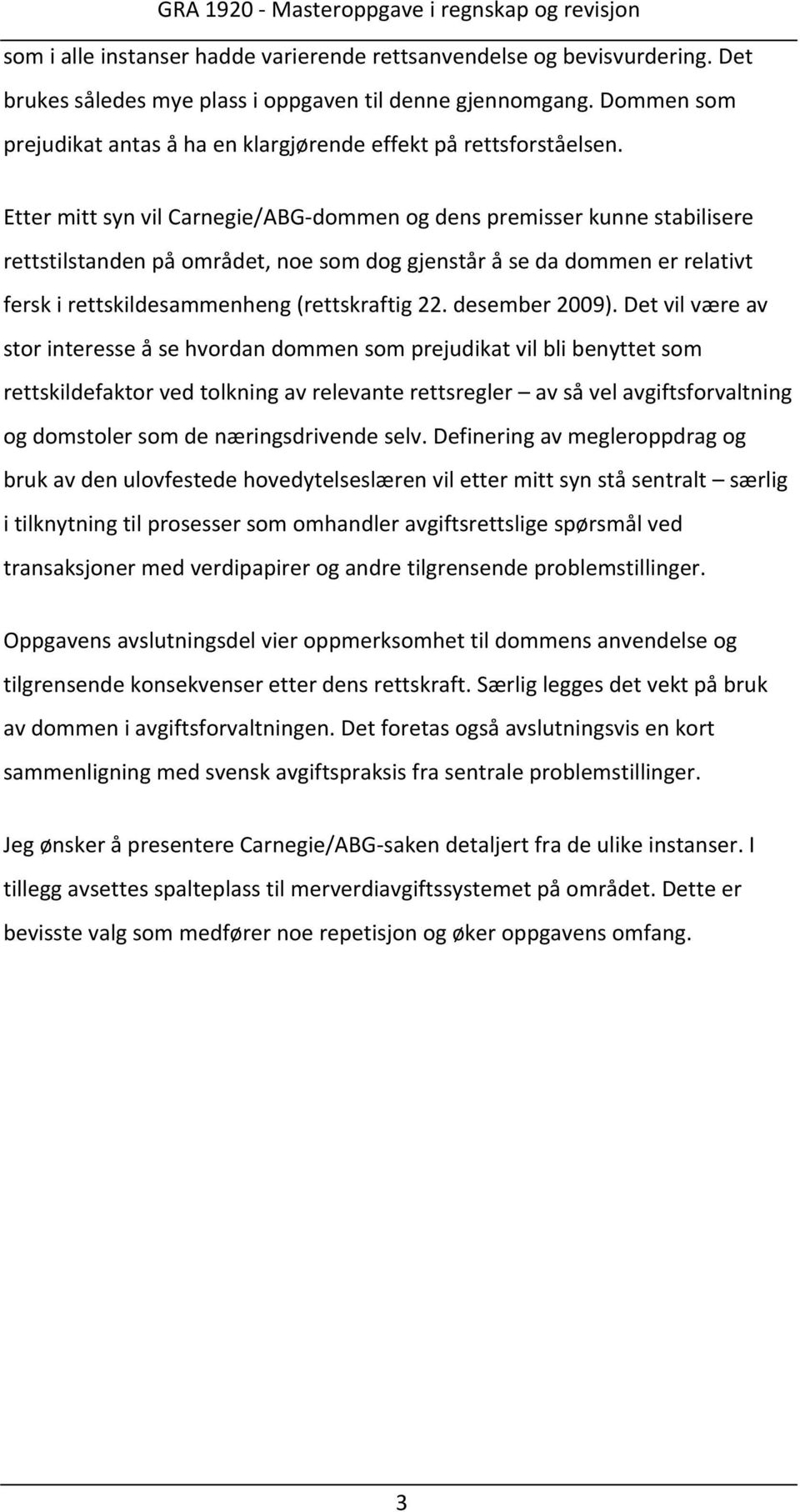 Etter mitt syn vil Carnegie/ABG dommen og dens premisser kunne stabilisere rettstilstanden på området, noe som dog gjenstår å se da dommen er relativt fersk i rettskildesammenheng (rettskraftig 22.