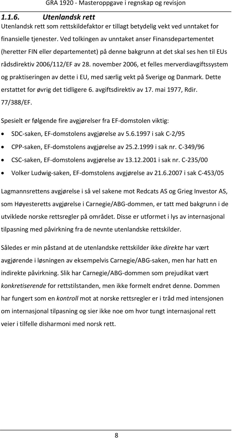 november 2006, et felles merverdiavgiftssystem og praktiseringen av dette i EU, med særlig vekt på Sverige og Danmark. Dette erstattet for øvrig det tidligere 6. avgiftsdirektiv av 17. mai 1977, Rdir.