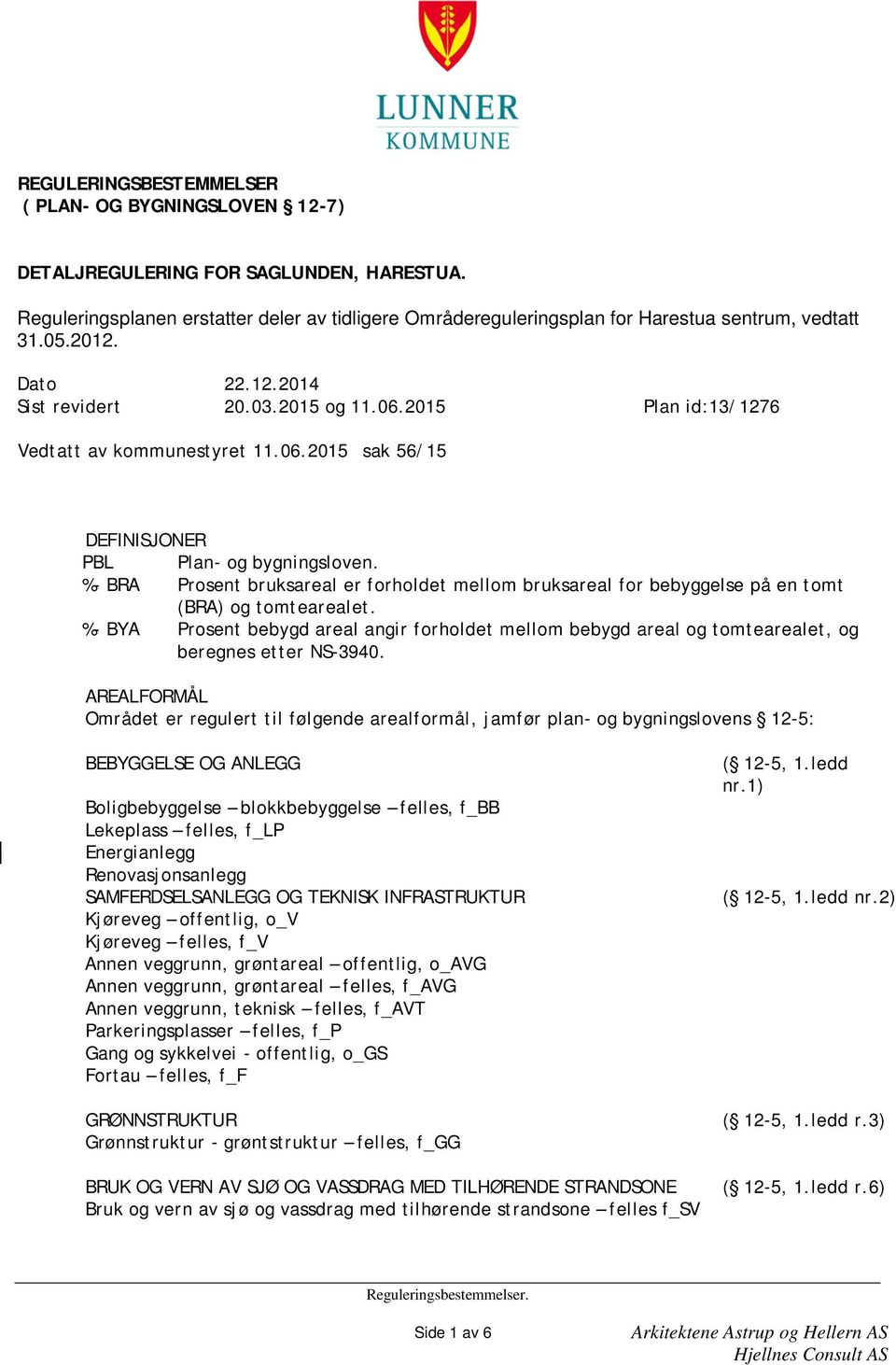 %- BRA Prosent bruksareal er forholdet mellom bruksareal for bebyggelse på en tomt (BRA) og tomtearealet.