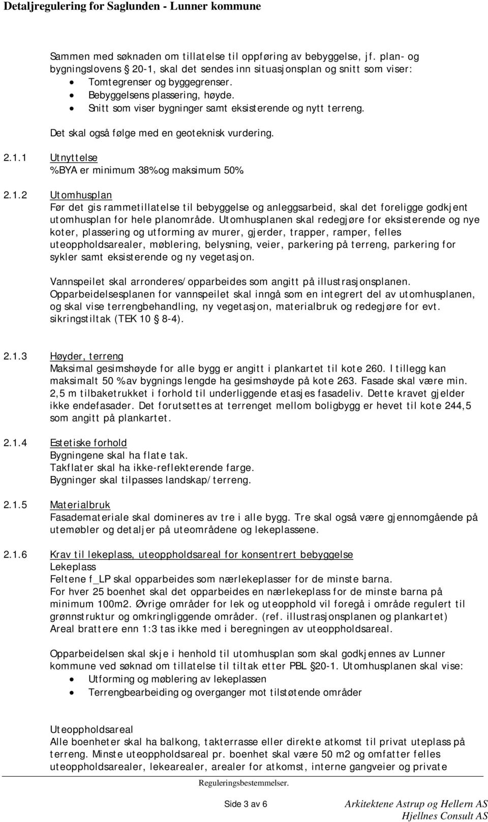 1 Utnyttelse % BYA er minimum 38% og maksimum 50%. 2.1.2 Utomhusplan Før det gis rammetillatelse til bebyggelse og anleggsarbeid, skal det foreligge godkjent utomhusplan for hele planområde.