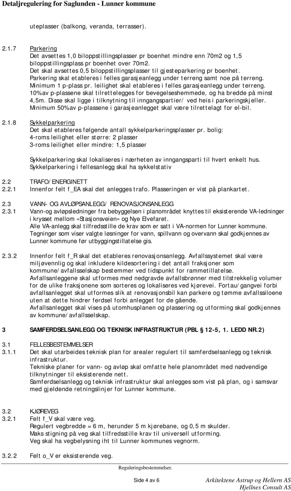 leilighet skal etableres i felles garasjeanlegg under terreng. 10% av p-plassene skal tilrettelegges for bevegelseshemmede, og ha bredde på minst 4,5m.