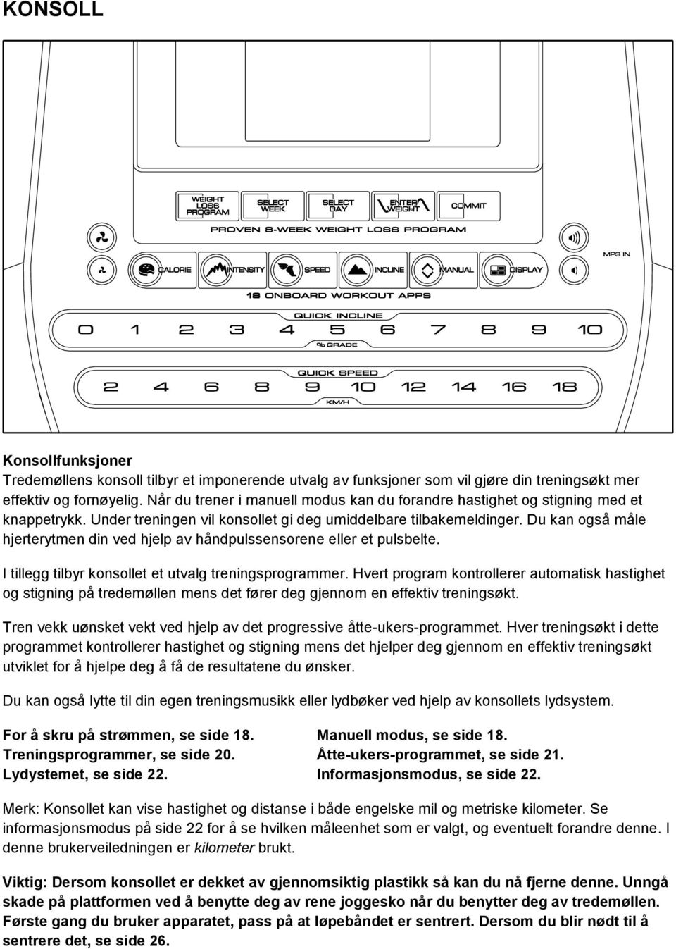 Du kan også måle hjerterytmen din ved hjelp av håndpulssensorene eller et pulsbelte. I tillegg tilbyr konsollet et utvalg treningsprogrammer.