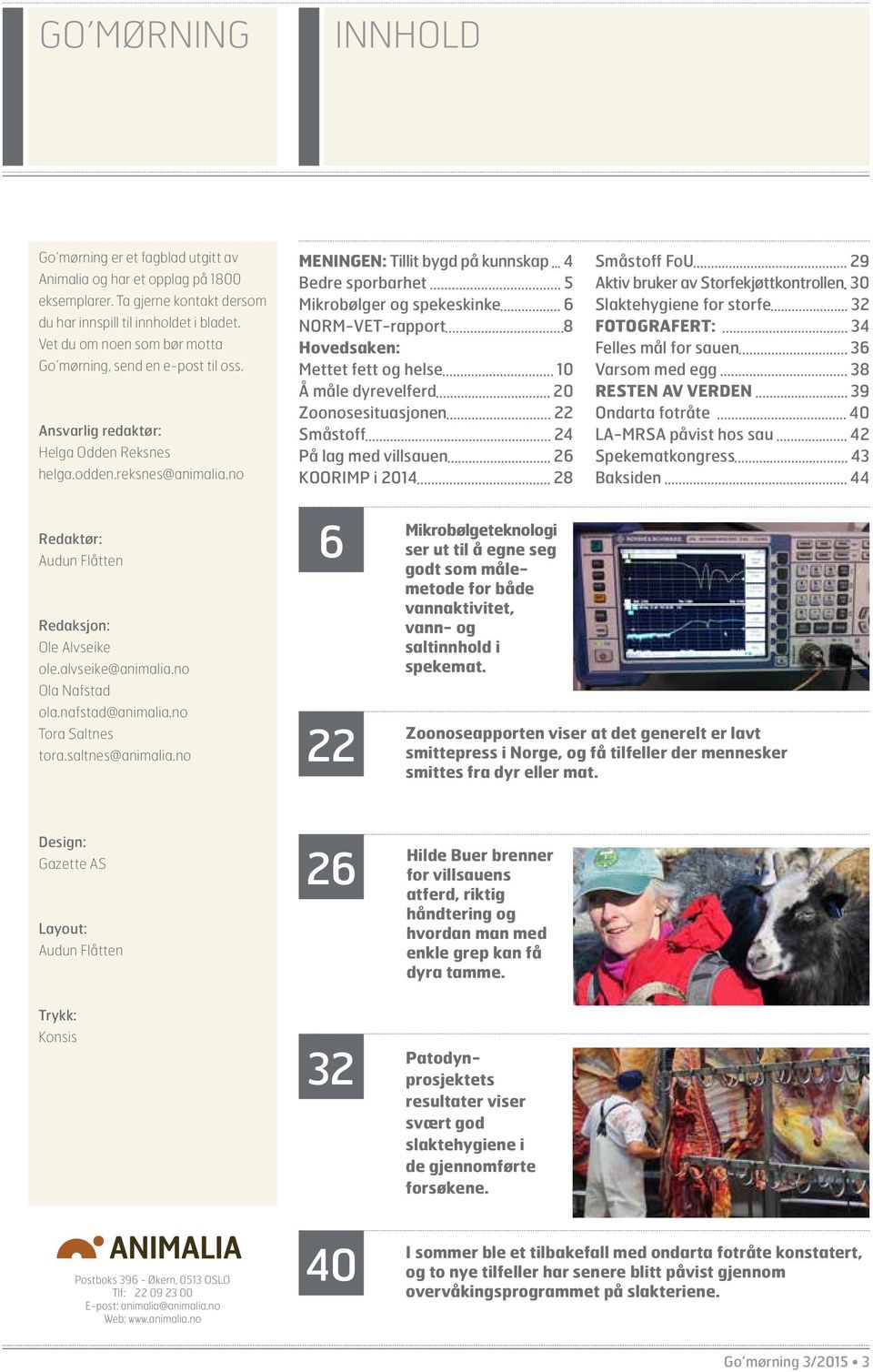 no Meningen: Tillit bygd på kunnskap 4 Bedre sporbarhet 5 Mikrobølger og spekeskinke 6 NORM-VET-rapport 8 Hovedsaken: Mettet fett og helse 10 Å måle dyrevelferd 20 Zoonosesituasjonen 22 Småstoff 24