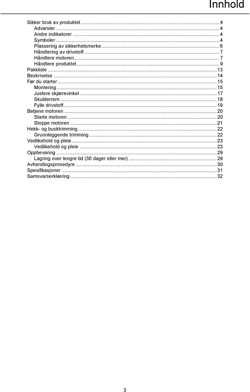 .. 18 Fylle drivstoff...19 Betjene motoren... 20 Starte motoren... 20 Stoppe motoren... 21 Hekk- og busktrimming... 22 Grunnleggende trimming.