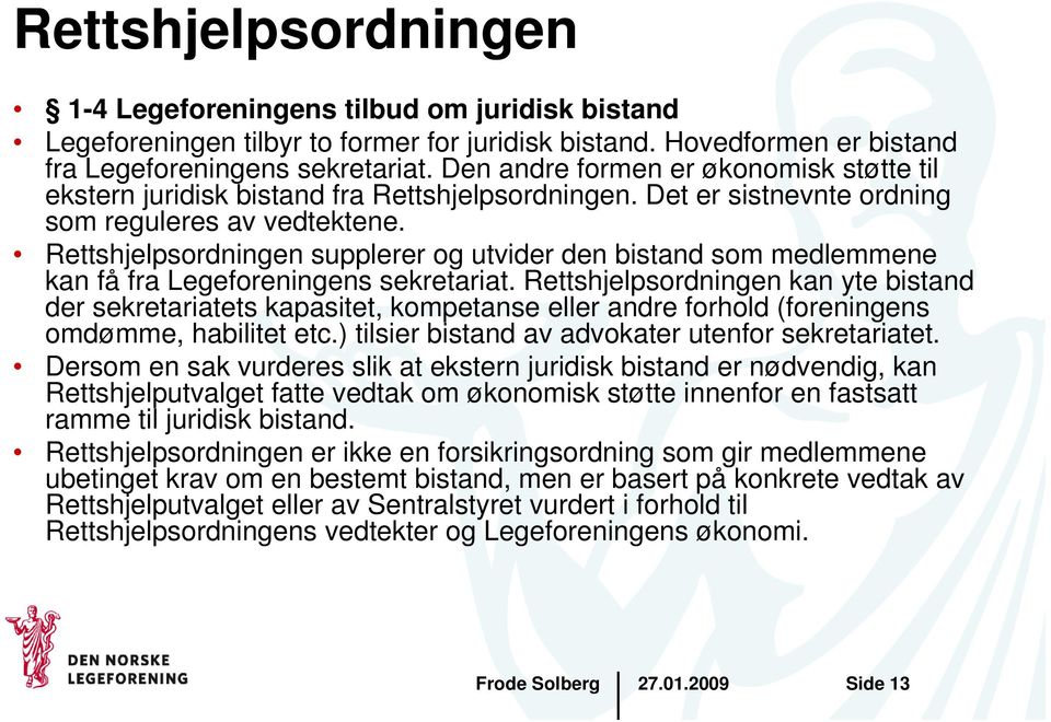 Rettshjelpsordningen supplerer og utvider den bistand som medlemmene kan få fra Legeforeningens sekretariat.