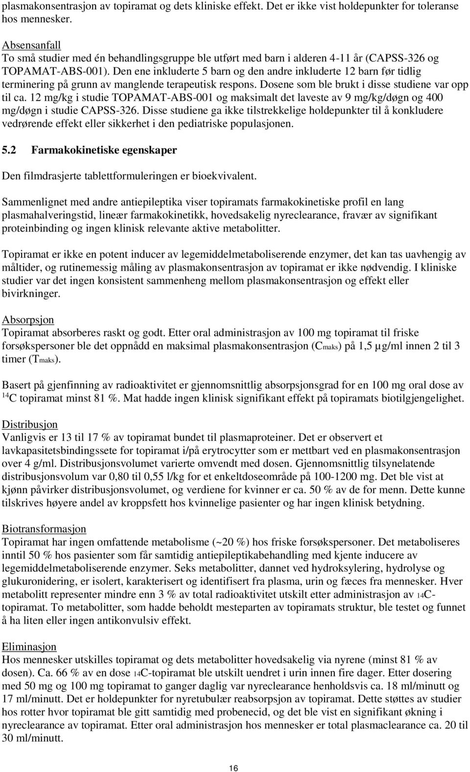 Den ene inkluderte 5 barn og den andre inkluderte 12 barn før tidlig terminering på grunn av manglende terapeutisk respons. Dosene som ble brukt i disse studiene var opp til ca.