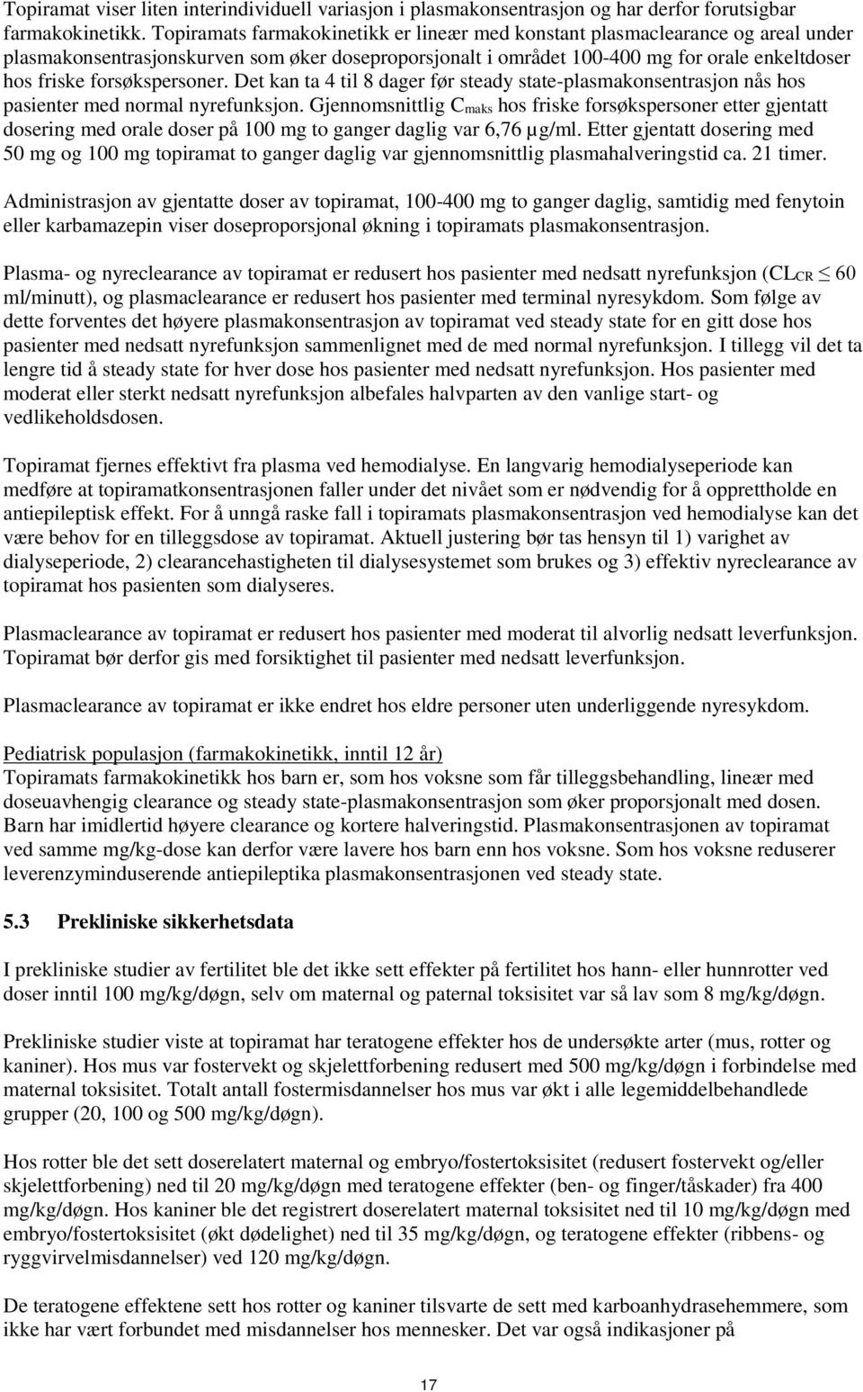 forsøkspersoner. Det kan ta 4 til 8 dager før steady state-plasmakonsentrasjon nås hos pasienter med normal nyrefunksjon.