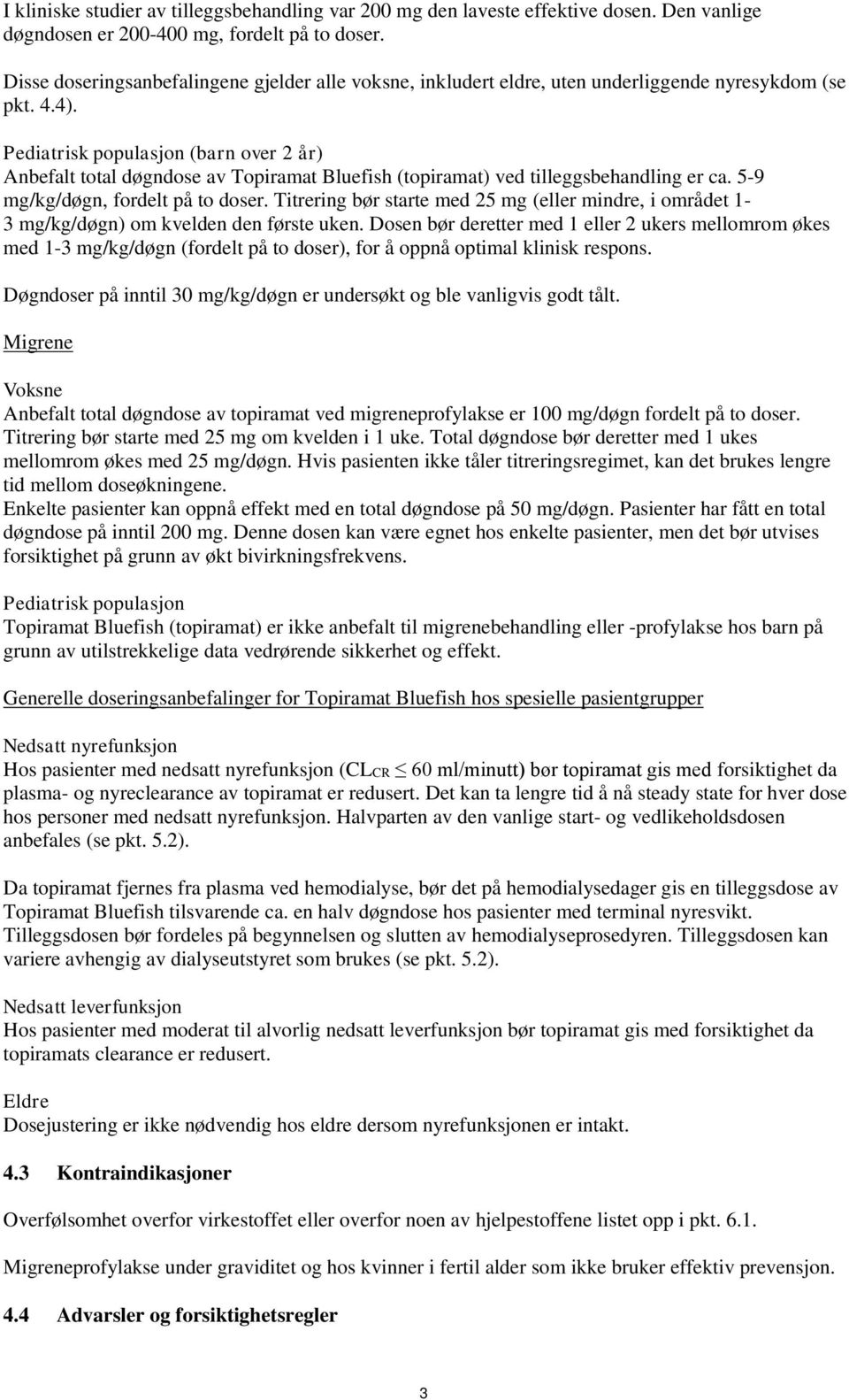 Pediatrisk populasjon (barn over 2 år) Anbefalt total døgndose av Topiramat Bluefish (topiramat) ved tilleggsbehandling er ca. 5-9 mg/kg/døgn, fordelt på to doser.