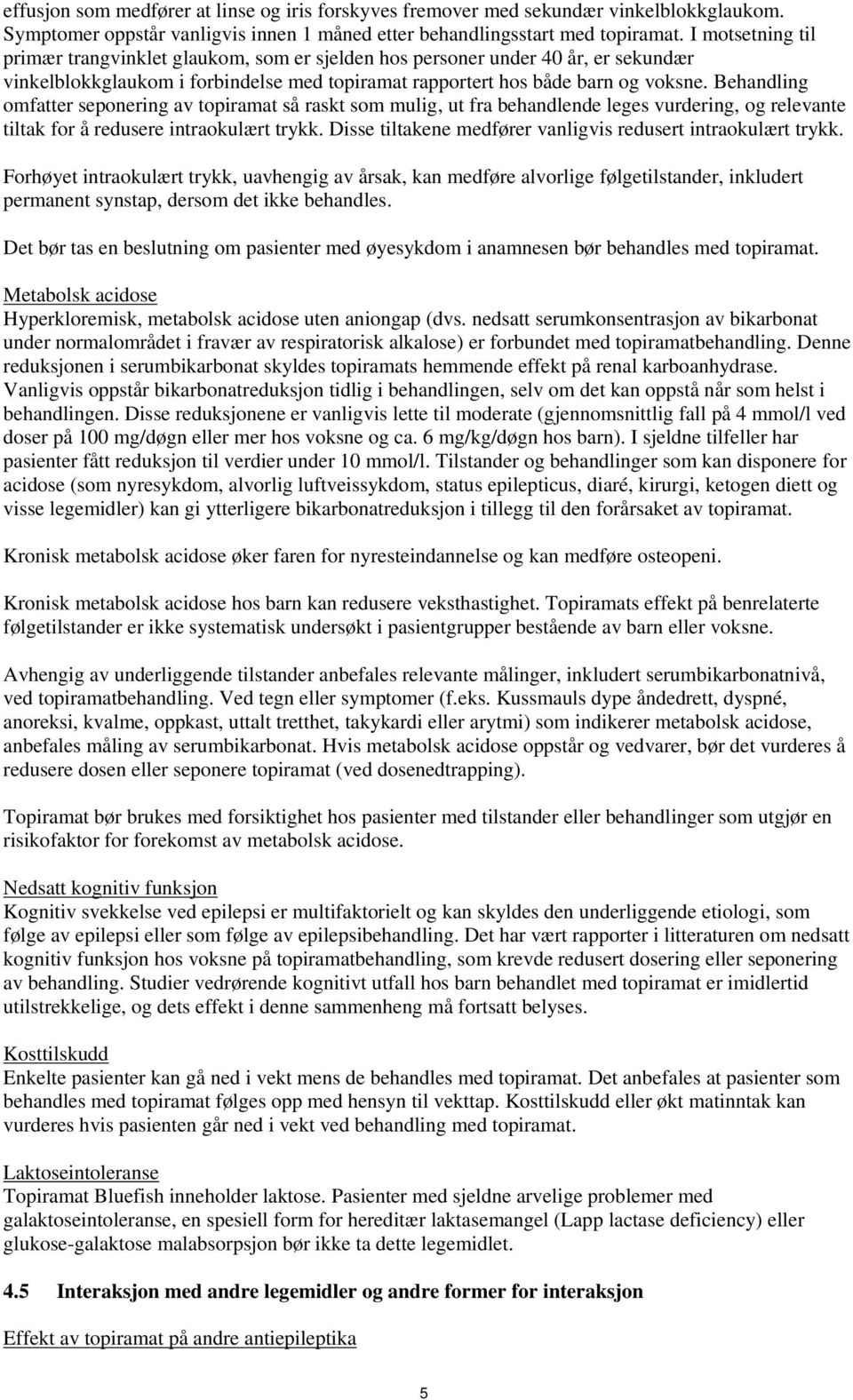 Behandling omfatter seponering av topiramat så raskt som mulig, ut fra behandlende leges vurdering, og relevante tiltak for å redusere intraokulært trykk.