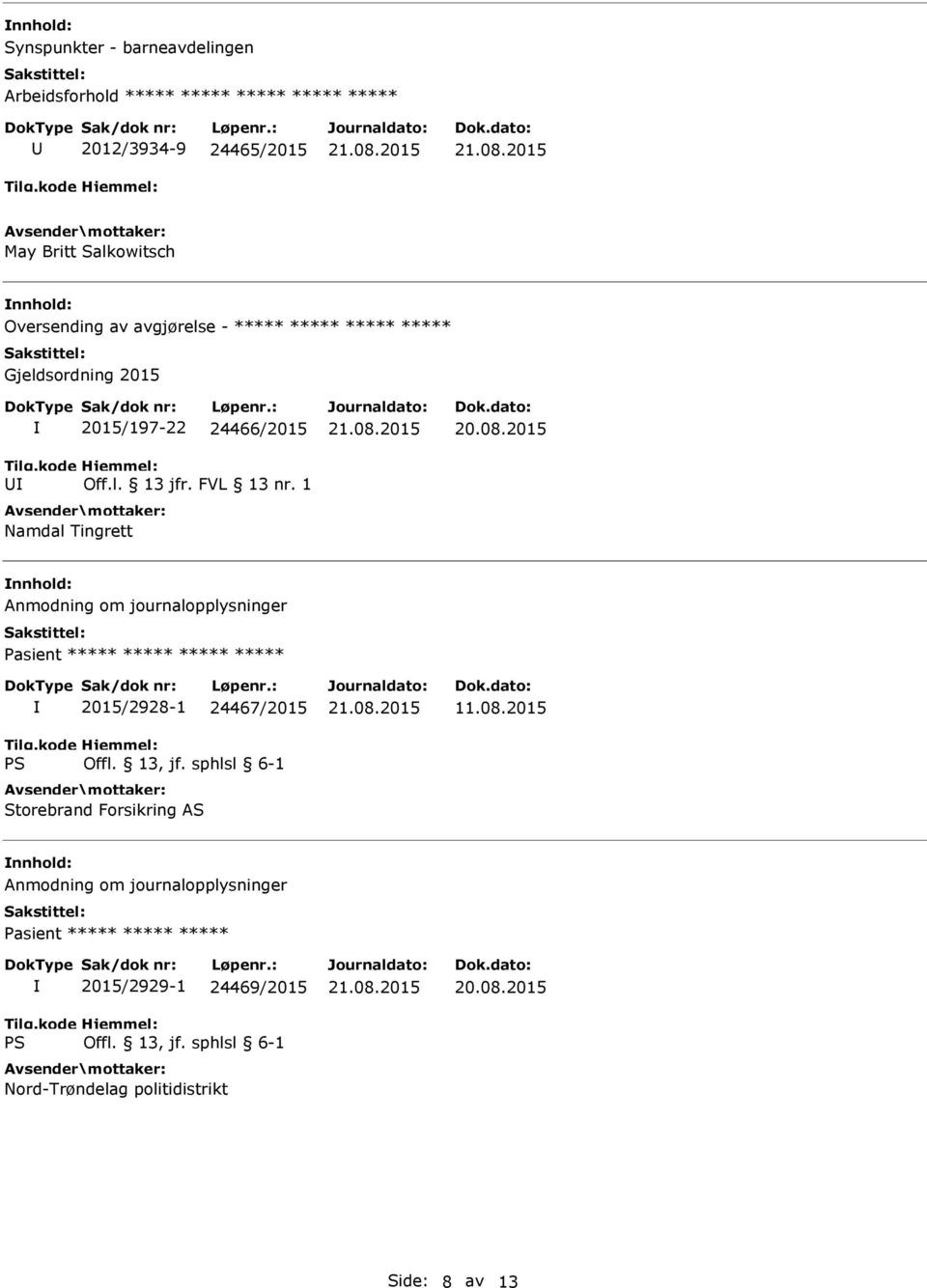 1 Namdal Tingrett nnhold: Anmodning om journalopplysninger ***** 2015/2928-1 24467/2015 Storebrand Forsikring