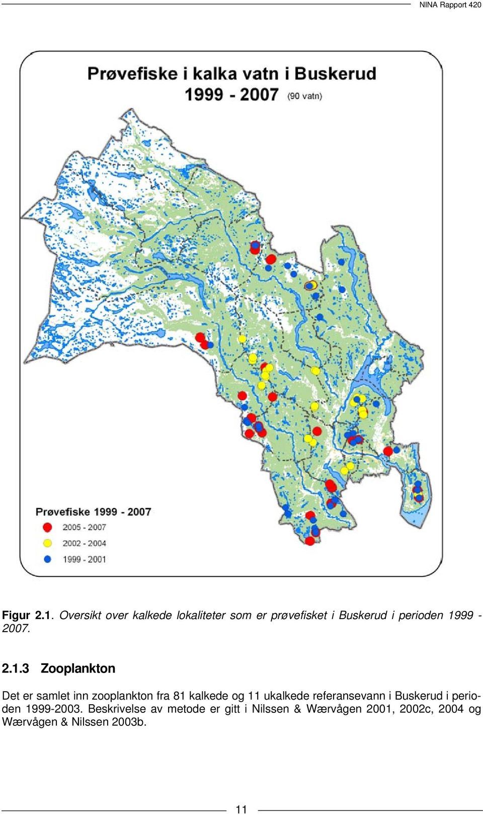 1999-27. 2.1.3 Zooplankton Det er samlet inn zooplankton fra 81 kalkede og 11