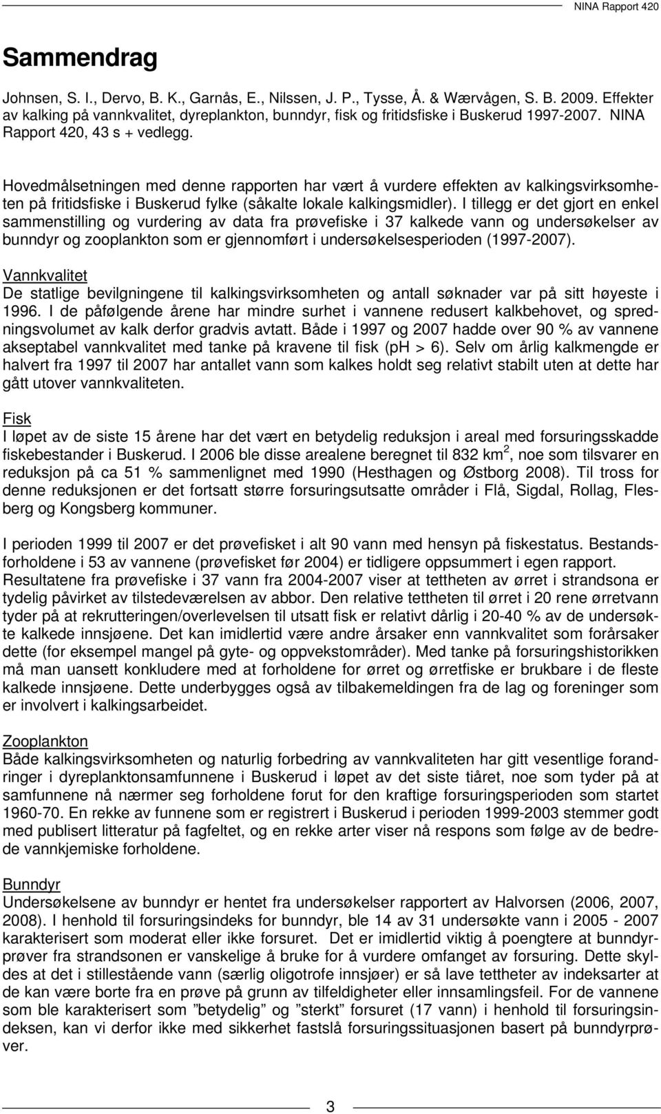 Hovedmålsetningen med denne rapporten har vært å vurdere effekten av kalkingsvirksomheten på fritidsfiske i Buskerud fylke (såkalte lokale kalkingsmidler).