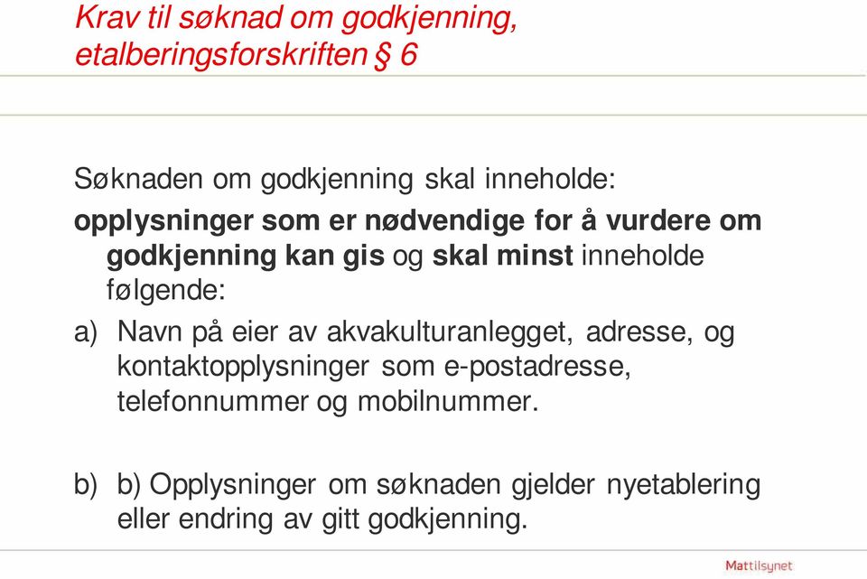 a) Navn på eier av akvakulturanlegget, adresse, og kontaktopplysninger som e-postadresse,