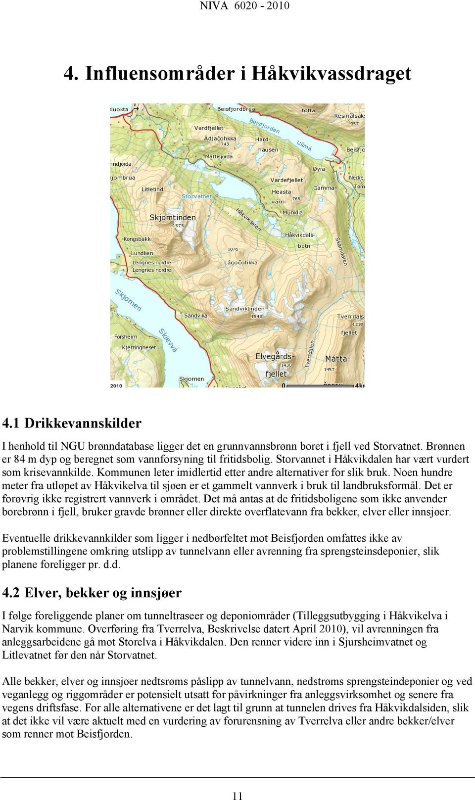 Noen hundre meter fra utløpet av Håkvikelva til sjøen er et gammelt vannverk i bruk til landbruksformål. Det er forøvrig ikke registrert vannverk i området.