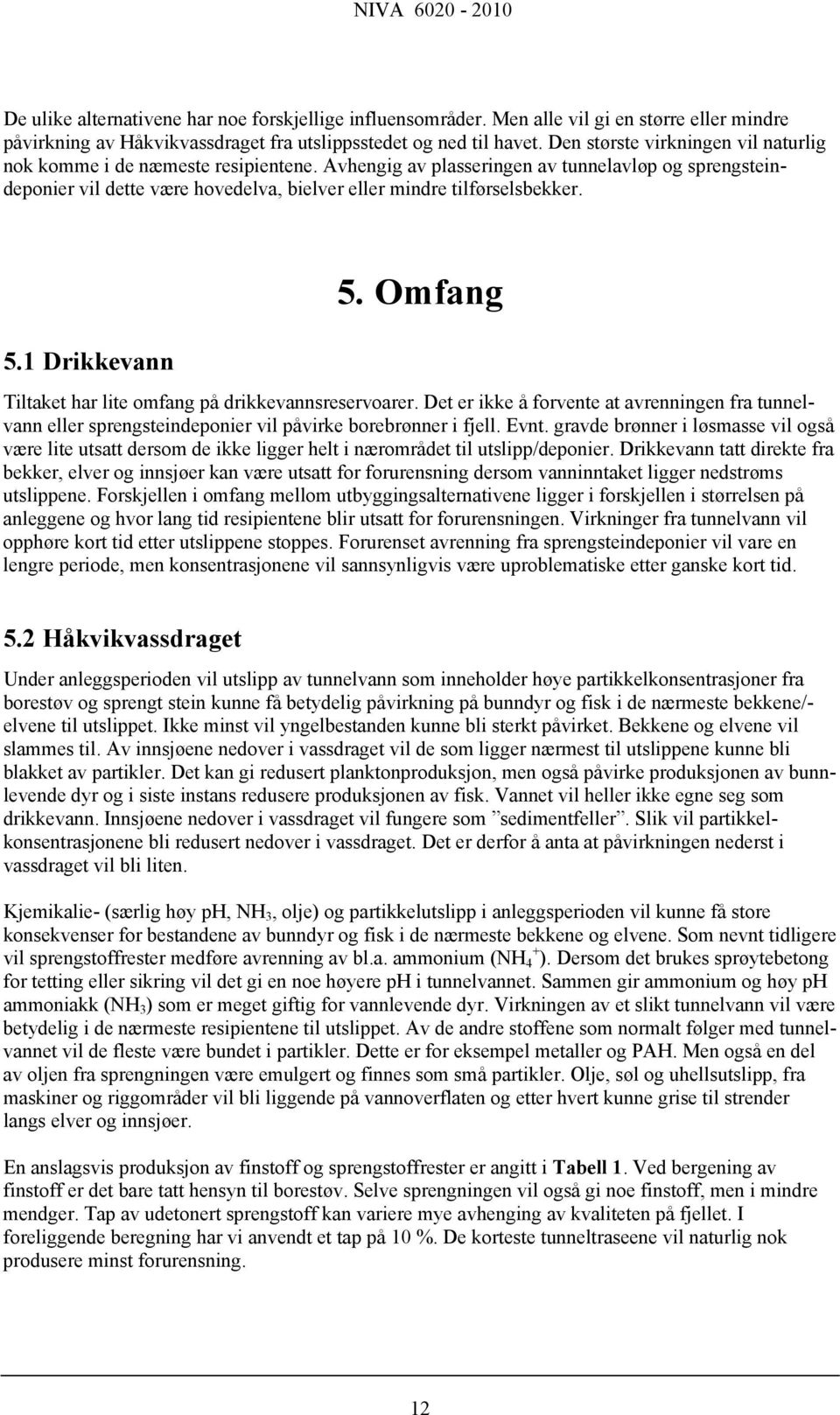 5.1 Drikkevann 5. Omfang Tiltaket har lite omfang på drikkevannsreservoarer. Det er ikke å forvente at avrenningen fra tunnelvann eller sprengsteindeponier vil påvirke borebrønner i fjell. Evnt.