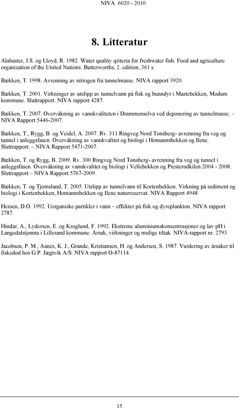 Bækken, T. 2007. Overvåkning av vannkvaliteten i Drammenselva ved deponering av tunnelmasse. NIVA Rapport 5446-2007. Bækken, T., Rygg, B. og Veidel, A. 2007. Rv.