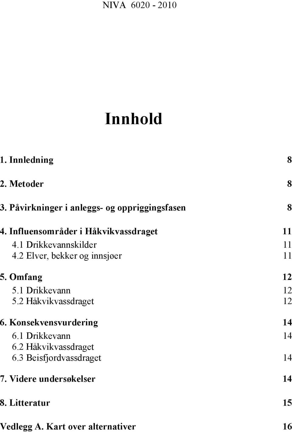 Omfang 12 5.1 Drikkevann 12 5.2 Håkvikvassdraget 12 6. Konsekvensvurdering 14 6.1 Drikkevann 14 6.