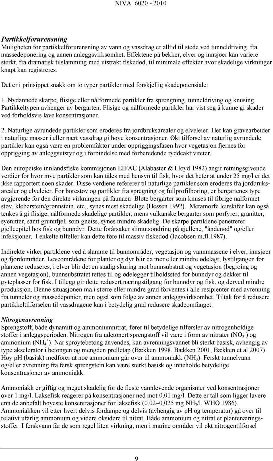 Det er i prinsippet snakk om to typer partikler med forskjellig skadepotensiale: 1. Nydannede skarpe, flisige eller nålformede partikler fra sprengning, tunneldriving og knusing.