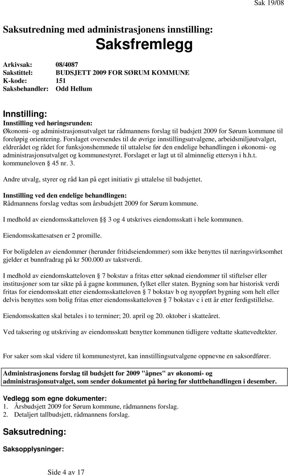 Forslaget oversendes til de øvrige innstillingsutvalgene, arbeidsmiljøutvalget, eldrerådet og rådet for funksjonshemmede til uttalelse før den endelige behandlingen i økonomi- og