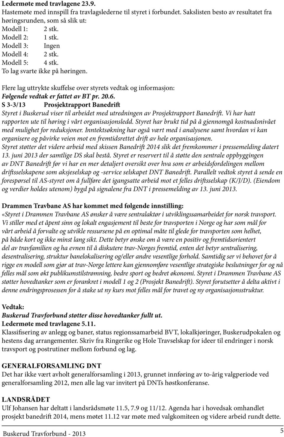 S 3-3/13 Prosjektrapport Banedrift Styret i Buskerud viser til arbeidet med utredningen av Prosjektrapport Banedrift. Vi har hatt rapporten ute til høring i vårt organisasjonsledd.