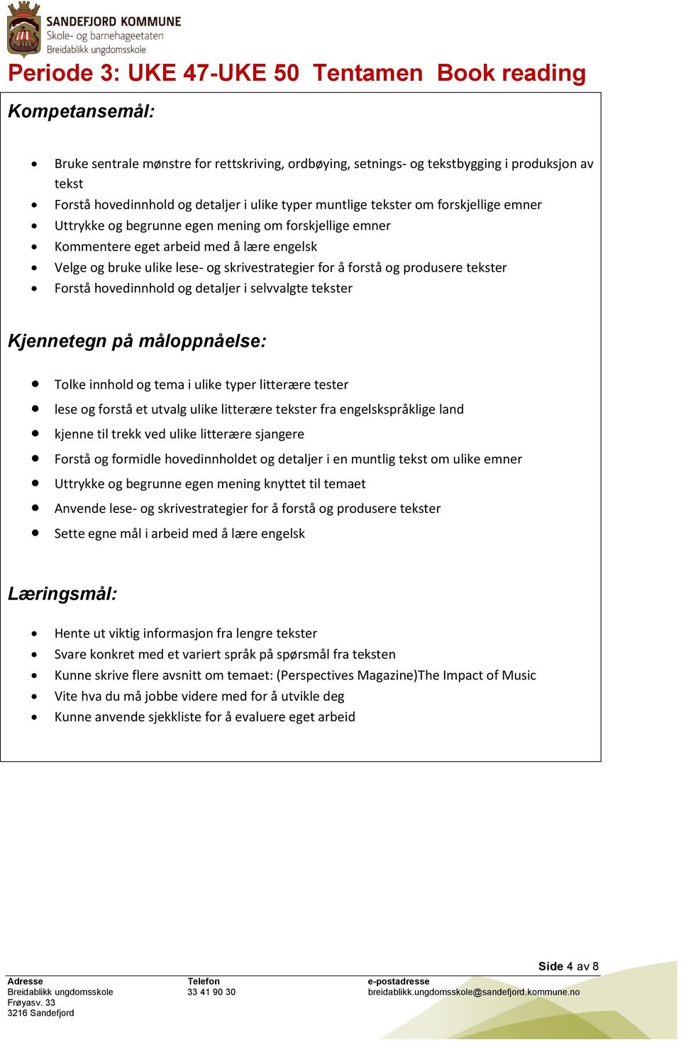 produsere tekster Forstå hovedinnhold og detaljer i selvvalgte tekster Tolke innhold og tema i ulike typer litterære tester lese og forstå et utvalg ulike litterære tekster fra engelskspråklige land