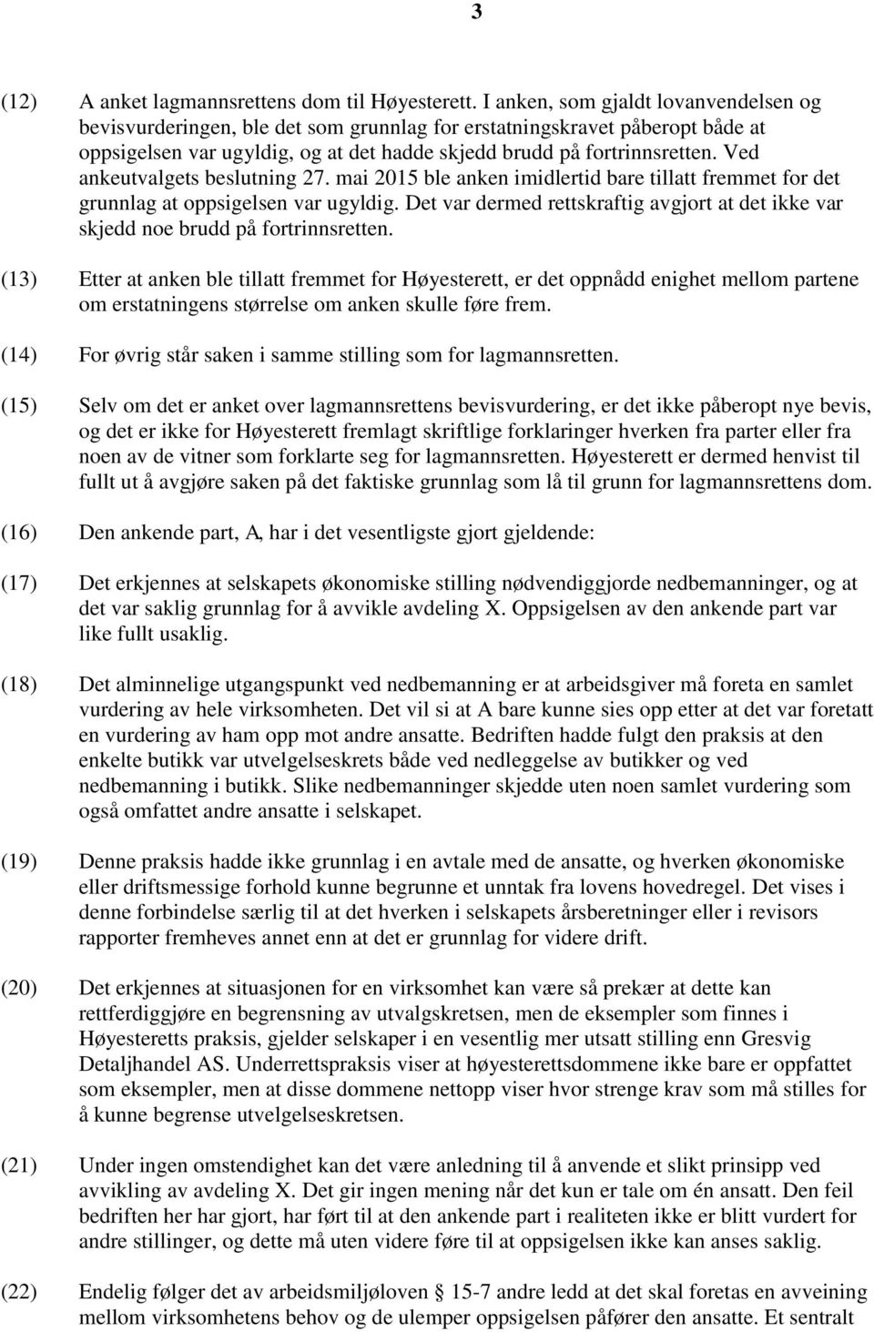 Ved ankeutvalgets beslutning 27. mai 2015 ble anken imidlertid bare tillatt fremmet for det grunnlag at oppsigelsen var ugyldig.