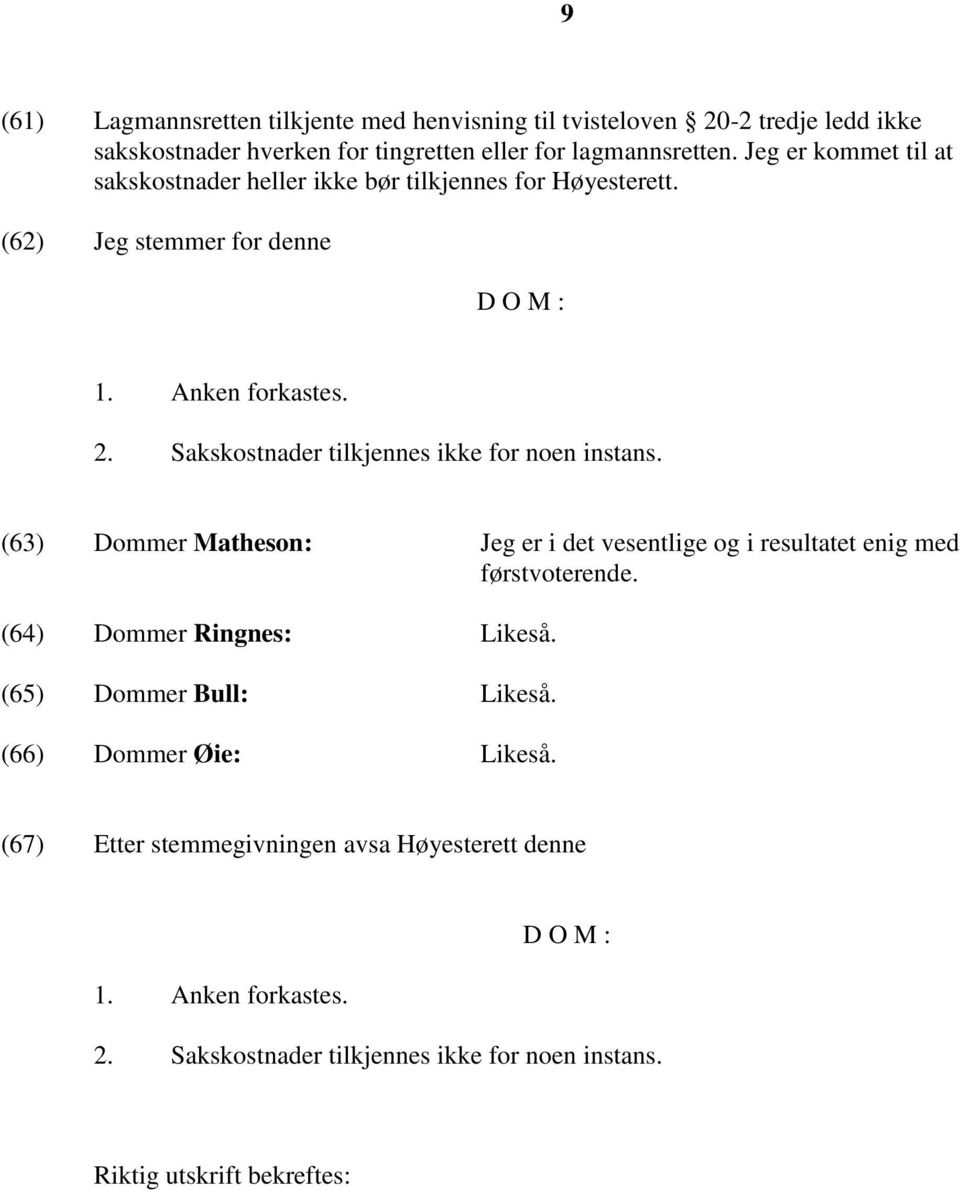 Sakskostnader tilkjennes ikke for noen instans. (63) Dommer Matheson: Jeg er i det vesentlige og i resultatet enig med førstvoterende. (64) Dommer Ringnes: Likeså.