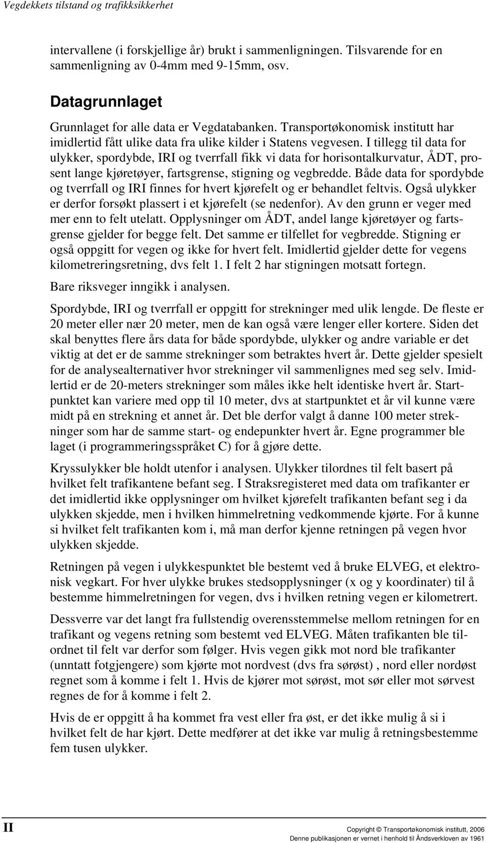 I tillegg til data for ulykker, spordybde, IRI og tverrfall fikk vi data for horisontalkurvatur, ÅDT, prosent lange kjøretøyer, fartsgrense, stigning og vegbredde.