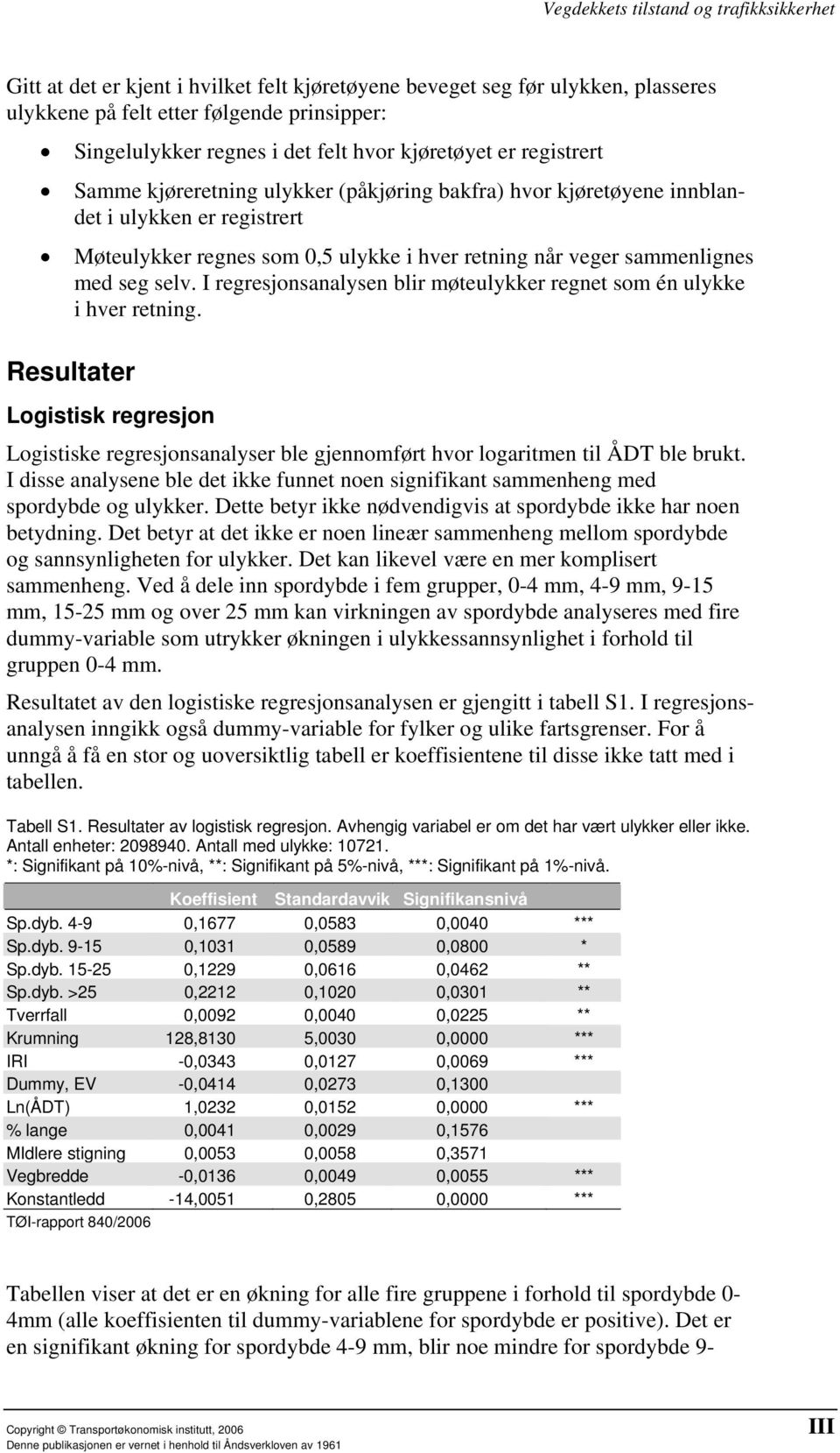 I regresjonsanalysen blir møteulykker regnet som én ulykke i hver retning. Resultater Logistisk regresjon Logistiske regresjonsanalyser ble gjennomført hvor logaritmen til ÅDT ble brukt.