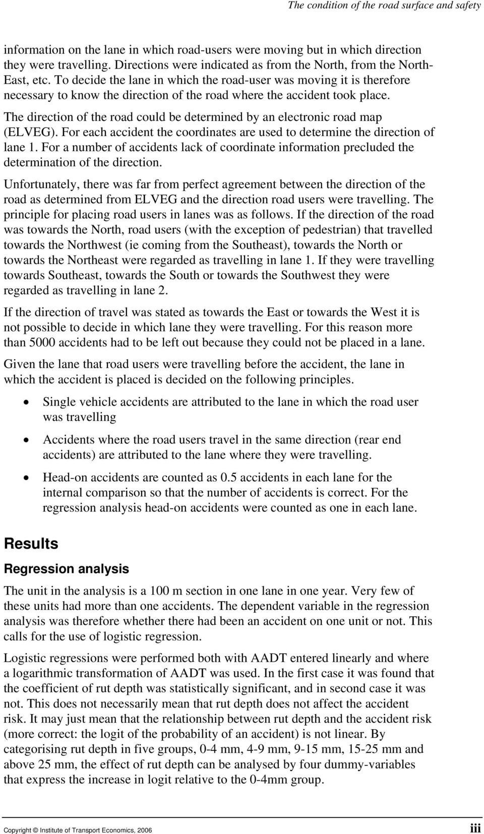 To decide the lane in which the road-user was moving it is therefore necessary to know the direction of the road where the accident took place.