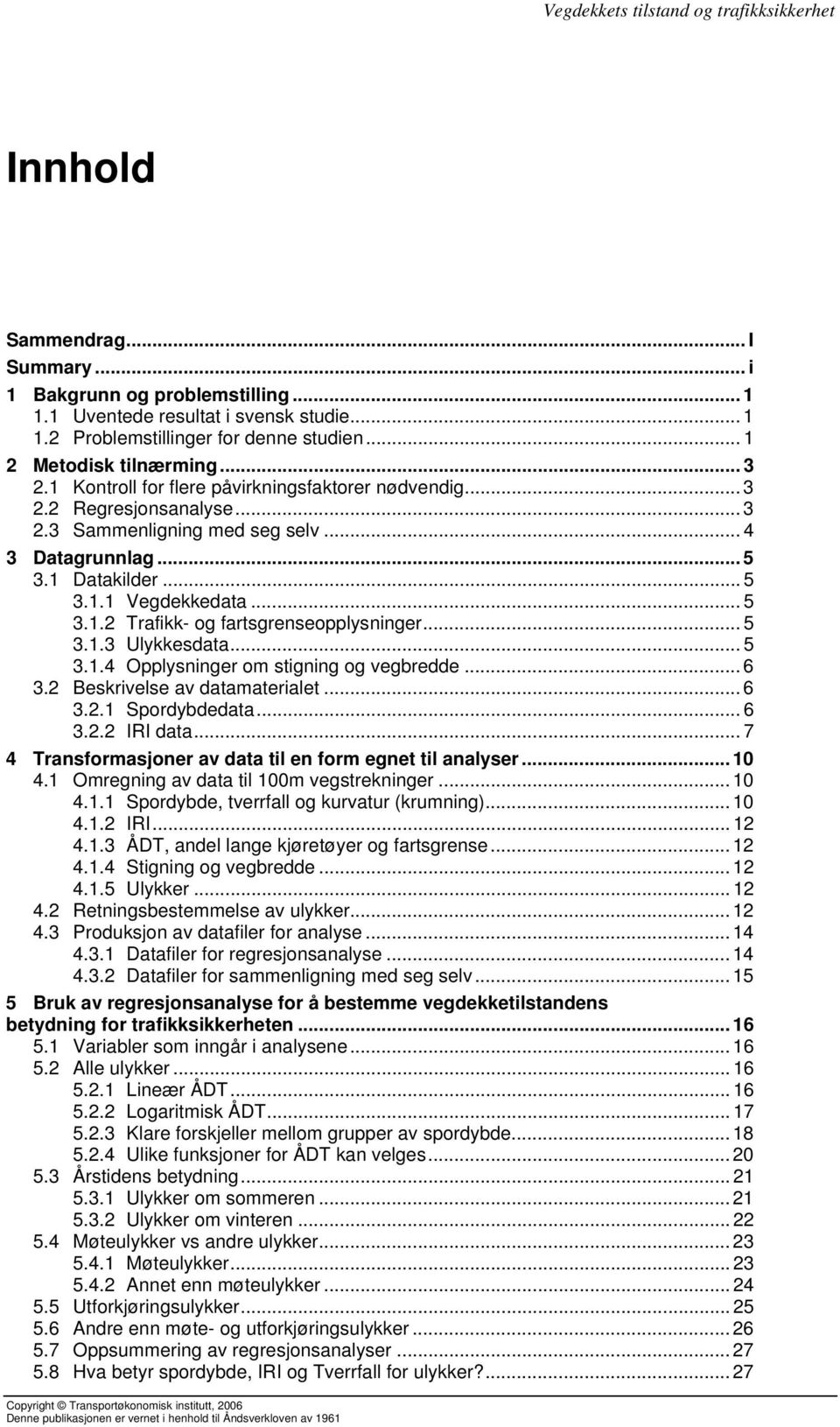 .. 5 3.1.3 Ulykkesdata... 5 3.1.4 Opplysninger om stigning og vegbredde... 6 3.2 Beskrivelse av datamaterialet... 6 3.2.1 Spordybdedata... 6 3.2.2 IRI data.