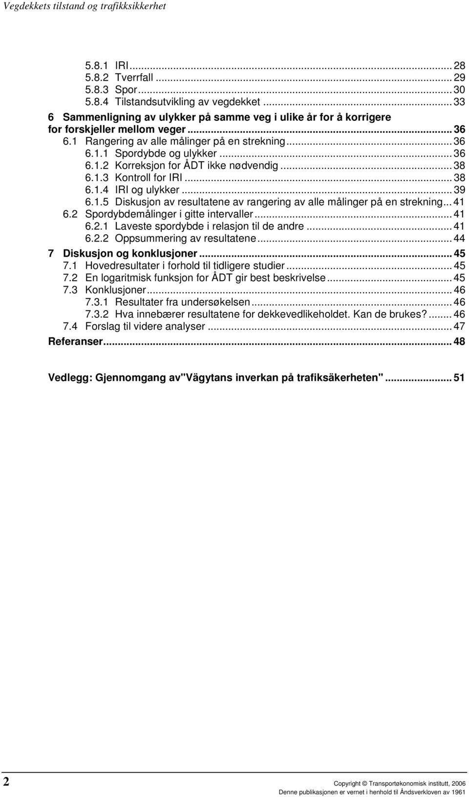 .. 41 6.2 Spordybdemålinger i gitte intervaller... 41 6.2.1 Laveste spordybde i relasjon til de andre... 41 6.2.2 Oppsummering av resultatene... 44 7 Diskusjon og konklusjoner... 45 7.