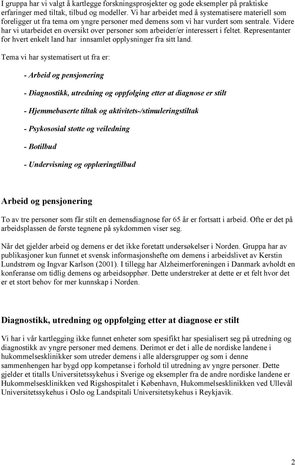 Videre har vi utarbeidet en oversikt over personer som arbeider/er interessert i feltet. Representanter for hvert enkelt land har innsamlet opplysninger fra sitt land.