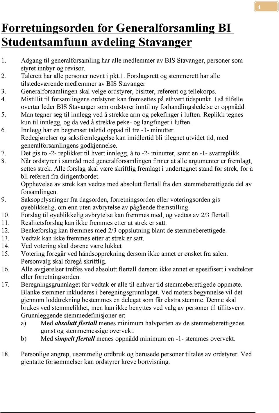 4. Mistillit til forsamlingens ordstyrer kan fremsettes på ethvert tidspunkt. I så tilfelle overtar leder BIS Stavanger som ordstyrer inntil ny forhandlingsledelse er oppnådd. 5.