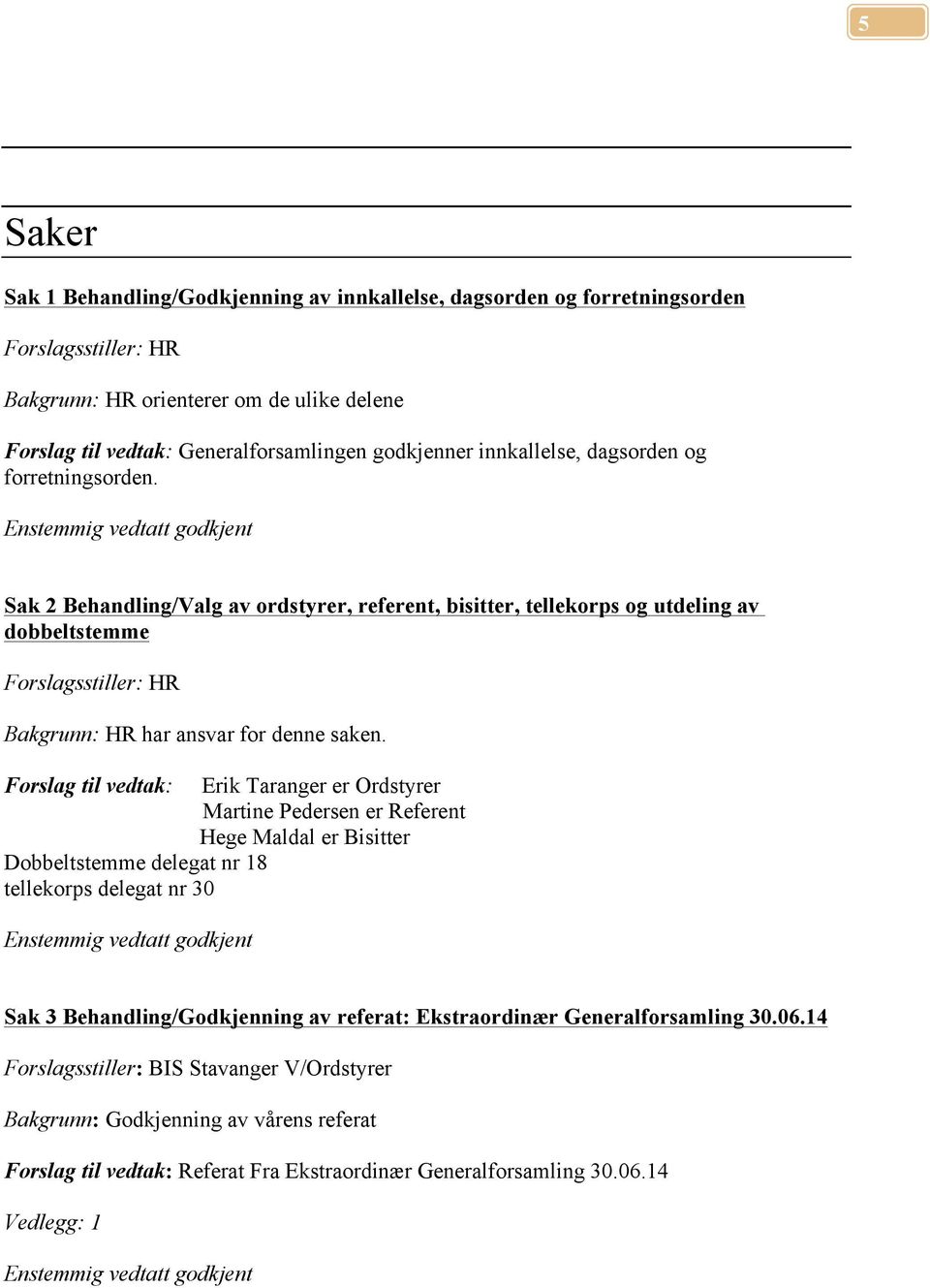 Enstemmig vedtatt godkjent Sak 2 Behandling/Valg av ordstyrer, referent, bisitter, tellekorps og utdeling av dobbeltstemme Forslagsstiller: HR Bakgrunn: HR har ansvar for denne saken.