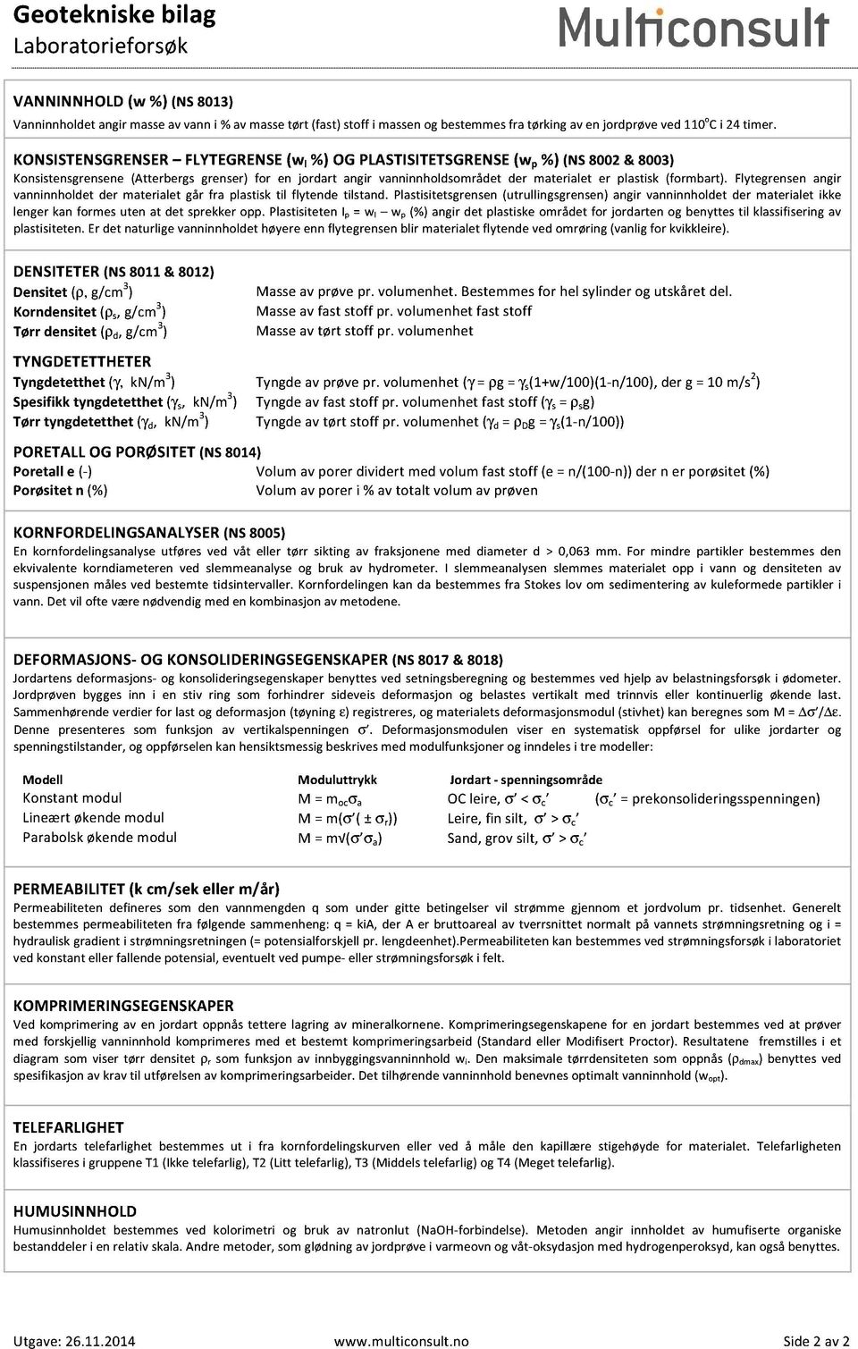 KONSISTENSGRENSER FLYTEGRENSE (w l %) OG PLASTISITETSGRENSE (w p %)(NS 8002 & 8003) Konsistensgrensene (Atterbergs grenser) for en jord art angir vanninnholdsområdet der materialet er pla stisk