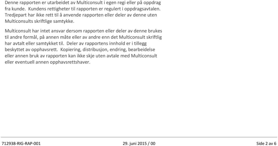 Multiconsult har intet ansvar dersom rapporten eller deler av denne brukes til andre formål, på annen måte eller av andre enn det Multiconsult skriftlig har avtalt eller samtykket