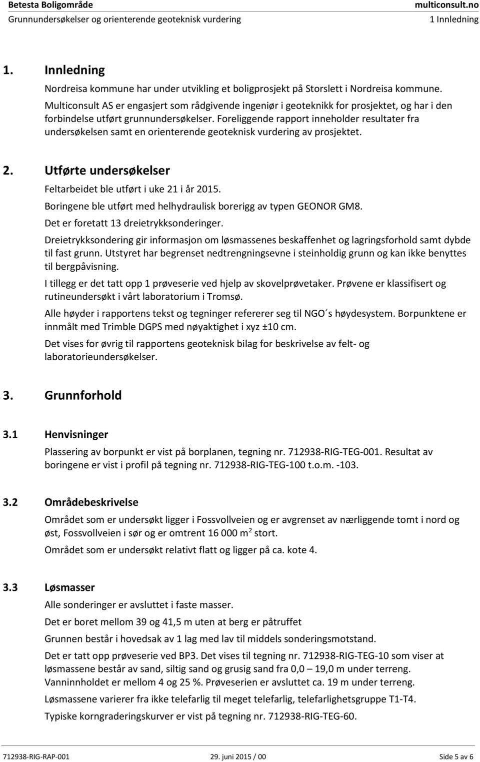 Multiconsult AS er engasjert som rådgivende ingeniør i geoteknikk for prosjektet, og har i den forbindelse utført grunnundersøkelser.