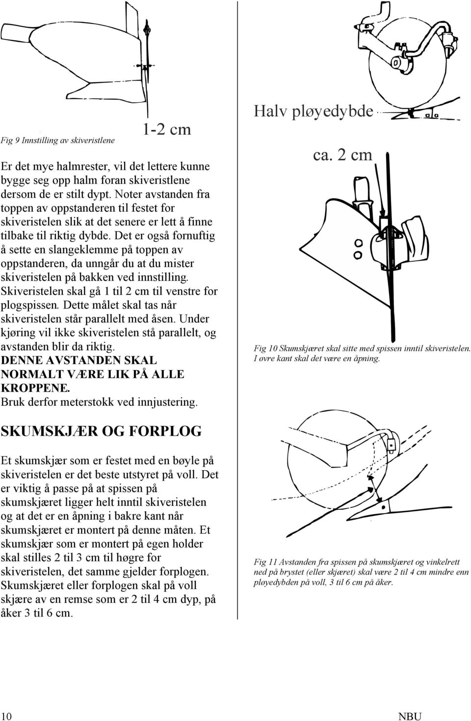 Det er også fornuftig å sette en slangeklemme på toppen av oppstanderen, da unngår du at du mister skiveristelen på bakken ved innstilling.