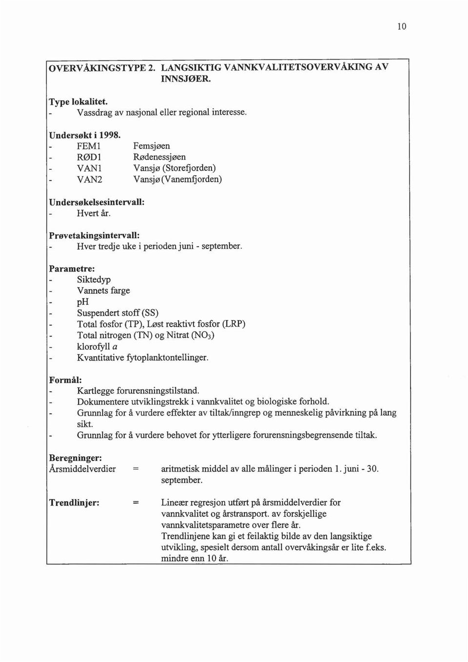 Parametre: Siktedyp Vannets farge ph Suspendert stff (SS) Tta fsfr (TP), Løst reaktivt fsfr (LRP) Tta nitrgen (TN) g Nitrat (N0 3 ) krfy a Kvantitative fytpanktnteinger.