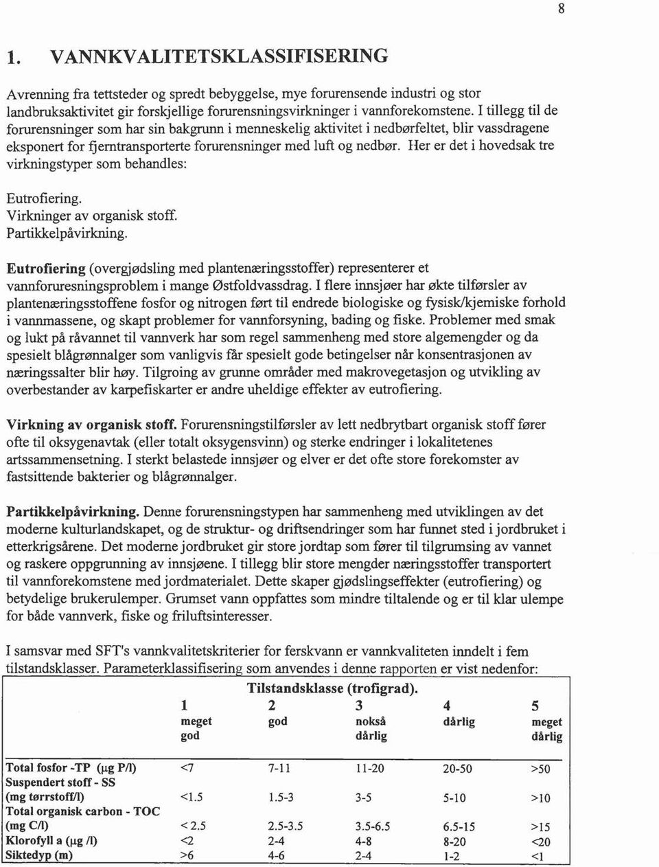 Her er det i hvedsak tre virkningstyper sm behandes: Eutrfiering. Virkninger av rganisk stff. Partikke påvirkning.