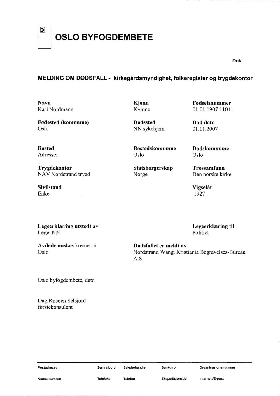 11 Fødested (kommune) Dødssted Død dato Oslo NN sykehjem 01.11.2007 Bosted Bostedskommune Dødskommune Adresse: Oslo Oslo Trygdekontor Statsborgerskap Trossamfunn NAV Nordstrand trygd