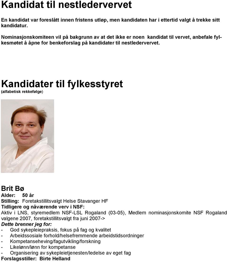 Kandidater til fylkesstyret (alfabetisk rekkefølge) Brit Bø Alder: 50 år Stilling: Foretakstillitsvalgt Helse Stavanger HF Aktiv i LNS, styremedlem NSF-LSL Rogaland (03-05), Medlem nominasjonskomite