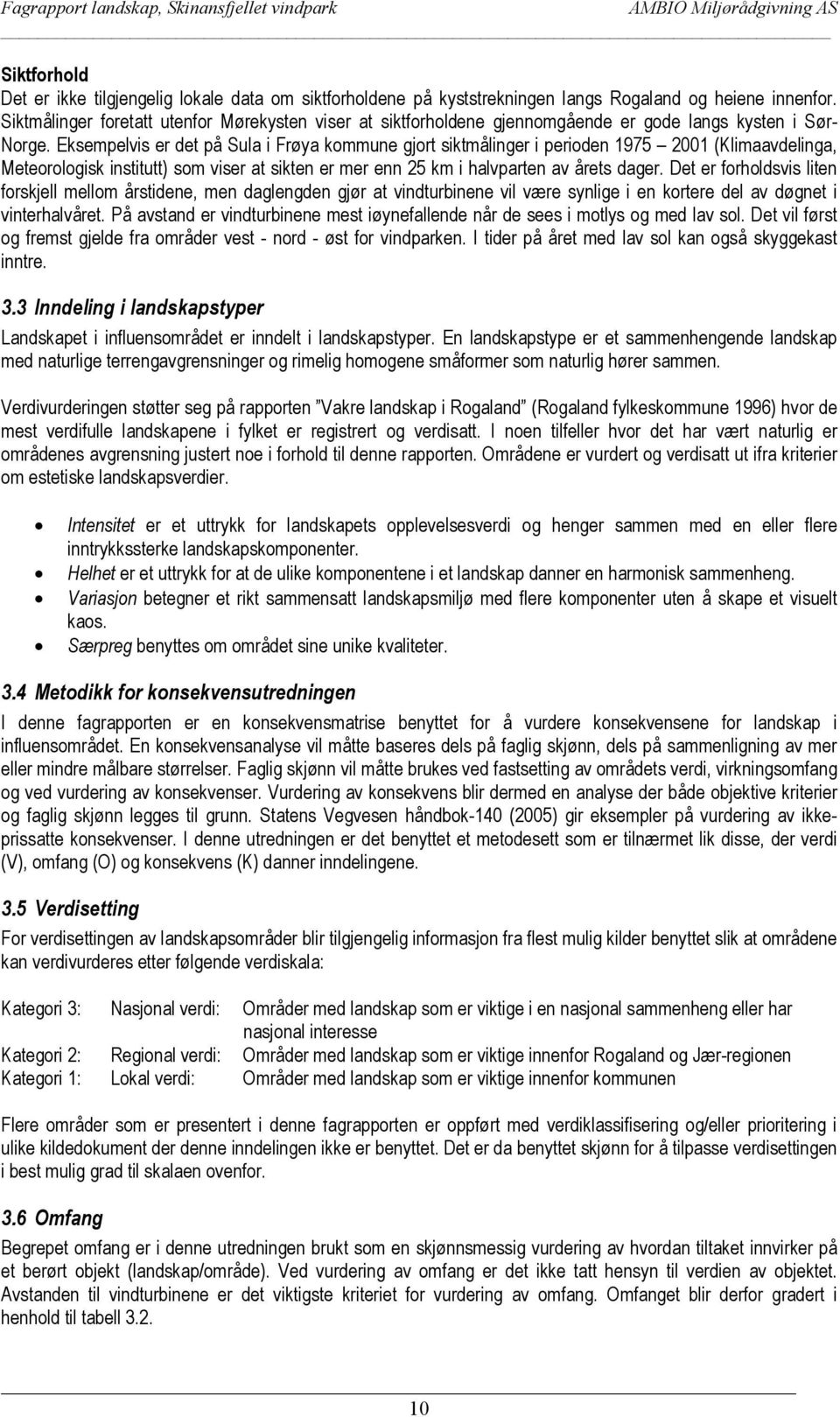 Eksempelvis er det på Sula i Frøya kommune gjort siktmålinger i perioden 1975 2001 (Klimaavdelinga, Meteorologisk institutt) som viser at sikten er mer enn 25 km i halvparten av årets dager.