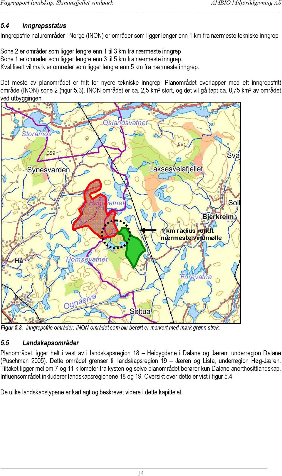 Kvalifisert villmark er områder som ligger lengre enn 5 km fra nærmeste inngrep. Det meste av planområdet er fritt for nyere tekniske inngrep.