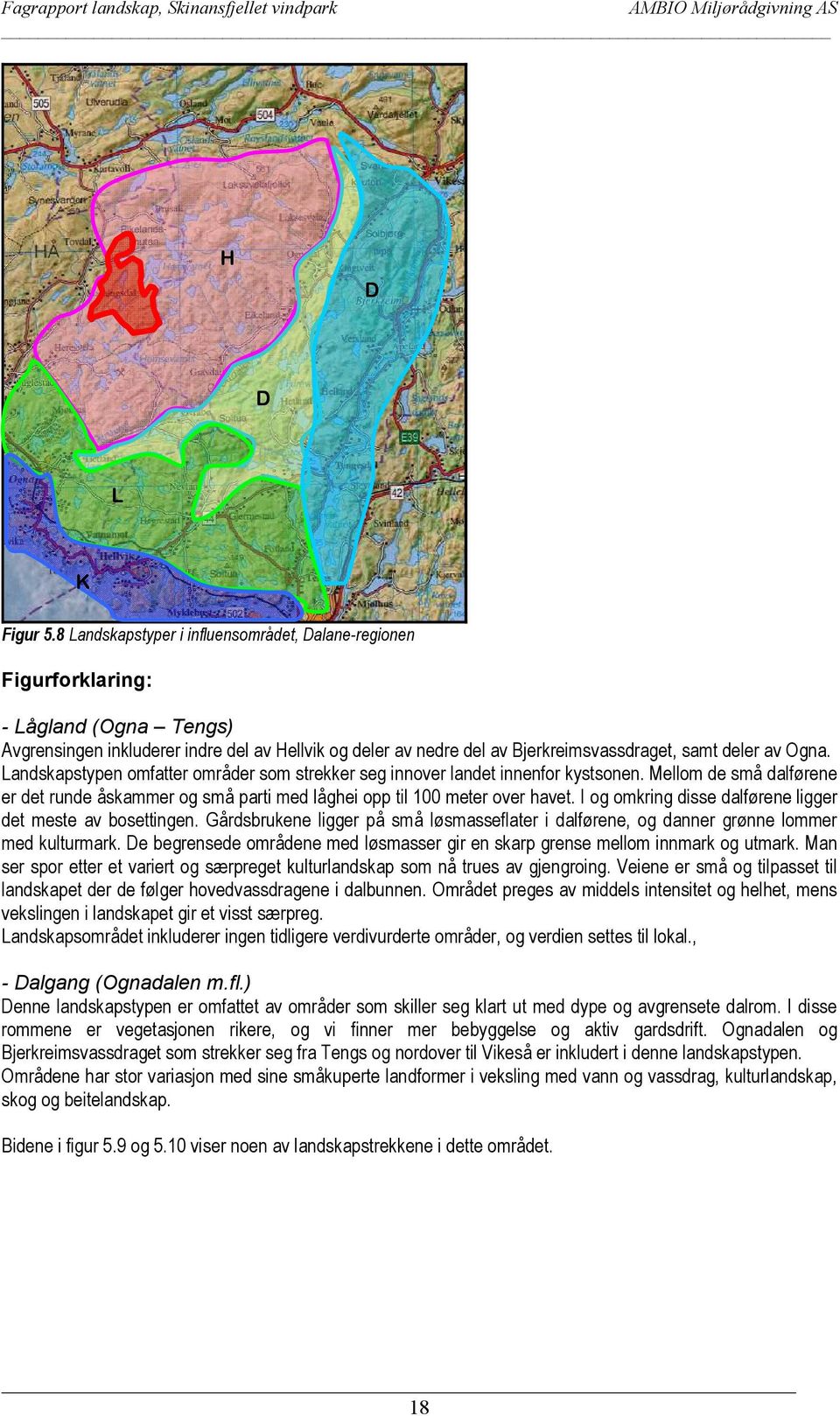 Ogna. Landskapstypen omfatter områder som strekker seg innover landet innenfor kystsonen. Mellom de små dalførene er det runde åskammer og små parti med låghei opp til 100 meter over havet.