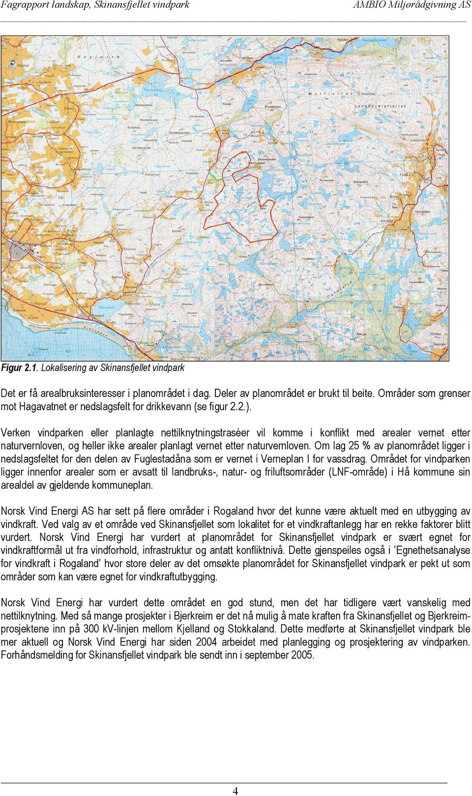 Verken vindparken eller planlagte nettilknytningstraséer vil komme i konflikt med arealer vernet etter naturvernloven, og heller ikke arealer planlagt vernet etter naturvernloven.